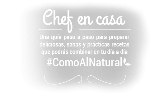 Chef en casa. Una guía paso a paso para preparar deliciosas, sanas y prácticas recetas que podrás combinar en tu día a día #ComoAlNatural.