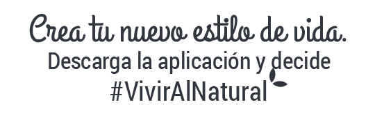 Crea tu nuevo estilo de vida. Descarga la aplicación y decide #VivirAlNatural.